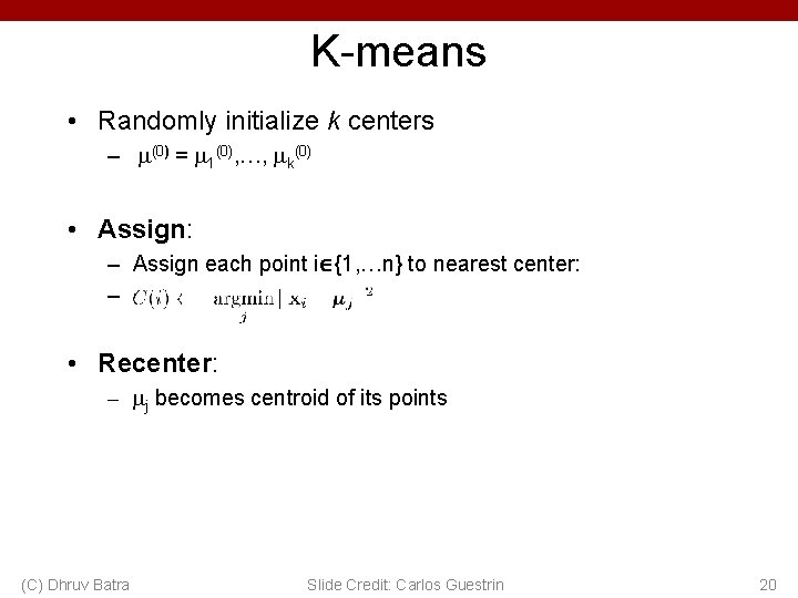 K-means • Randomly initialize k centers – (0) = 1(0), …, k(0) • Assign: