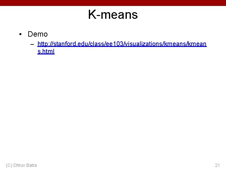 K-means • Demo – http: //stanford. edu/class/ee 103/visualizations/kmean s. html (C) Dhruv Batra 21