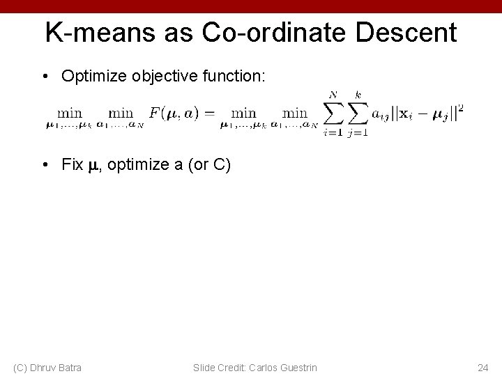 K-means as Co-ordinate Descent • Optimize objective function: • Fix , optimize a (or