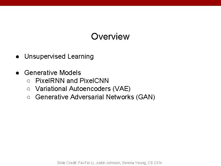 Overview ● Unsupervised Learning ● Generative Models ○ Pixel. RNN and Pixel. CNN ○