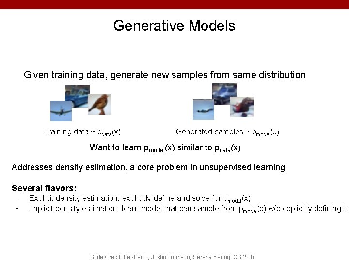 Generative Models Given training data, generate new samples from same distribution Training data ~