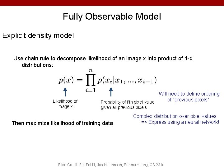 Fully Observable Model Explicit density model Use chain rule to decompose likelihood of an