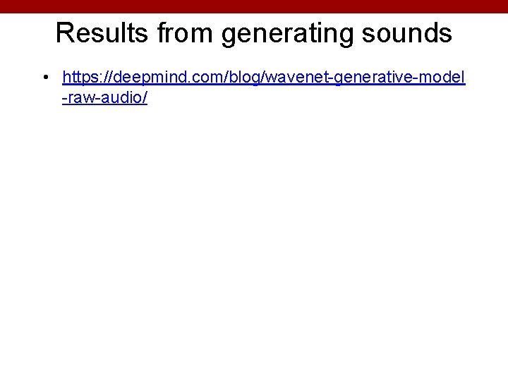 Results from generating sounds • https: //deepmind. com/blog/wavenet-generative-model -raw-audio/ 54 