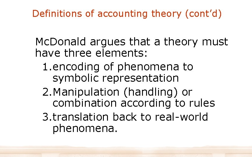 Definitions of accounting theory (cont’d) Mc. Donald argues that a theory must have three Definitions of accounting theory (cont’d) Mc. Donald argues that a theory must have three