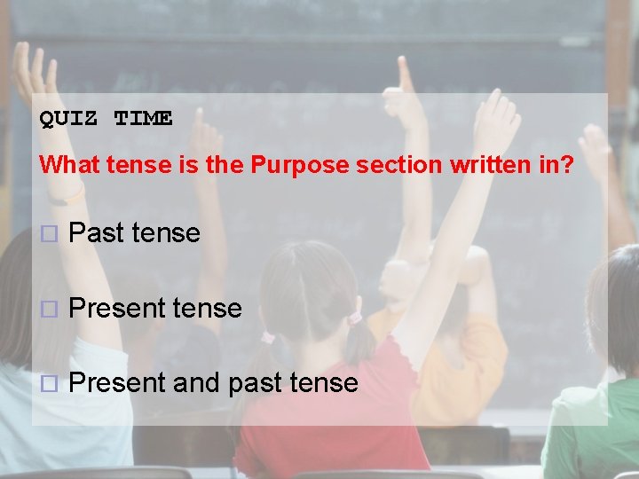 QUIZ TIME What tense is the Purpose section written in? ¨ Past tense ¨