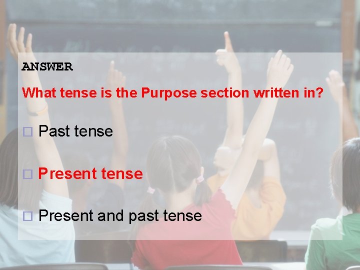 ANSWER What tense is the Purpose section written in? ¨ Past tense ¨ Present