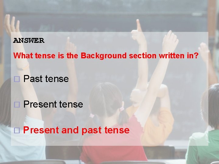 ANSWER What tense is the Background section written in? ¨ Past tense ¨ Present
