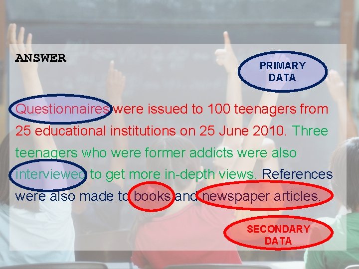 ANSWER PRIMARY DATA Questionnaires were issued to 100 teenagers from 25 educational institutions on