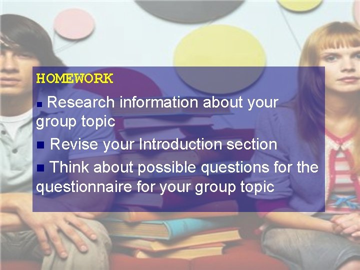 HOMEWORK Research information about your group topic n Revise your Introduction section n Think