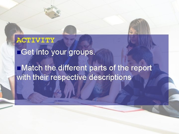 ACTIVITY n. Get into your groups. n. Match the different parts of the report