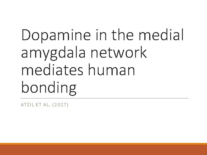 Dopamine in the medial amygdala network mediates human bonding ATZIL ET AL. (2017) Dopamine in the medial amygdala network mediates human bonding ATZIL ET AL. (2017)