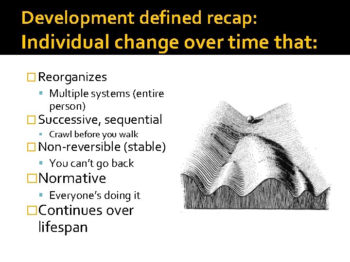 Development defined recap: Individual change over time that: � Reorganizes Multiple systems (entire person) Development defined recap: Individual change over time that: � Reorganizes Multiple systems (entire person)