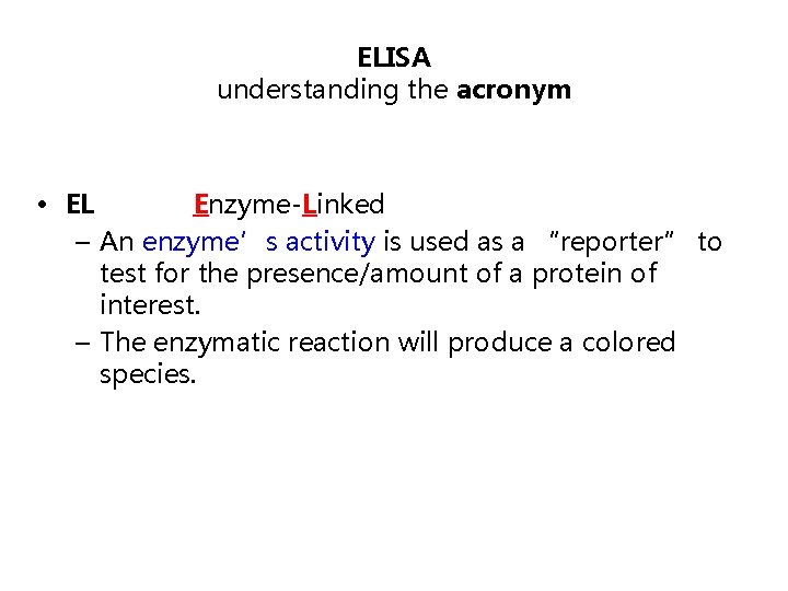 ELISA understanding the acronym • EL Enzyme-Linked – An enzyme’s activity is used as