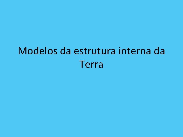 Modelos da estrutura interna da Terra Modelos da estrutura interna da Terra