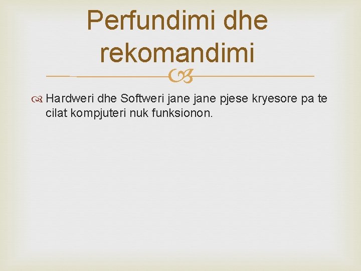 Perfundimi dhe rekomandimi Hardweri dhe Softweri jane pjese kryesore pa te cilat kompjuteri nuk Perfundimi dhe rekomandimi Hardweri dhe Softweri jane pjese kryesore pa te cilat kompjuteri nuk