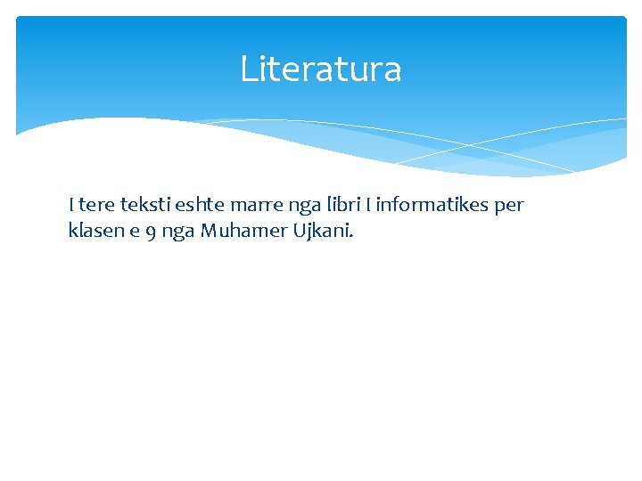 Literatura I tere teksti eshte marre nga libri I informatikes per klasen e 9 Literatura I tere teksti eshte marre nga libri I informatikes per klasen e 9
