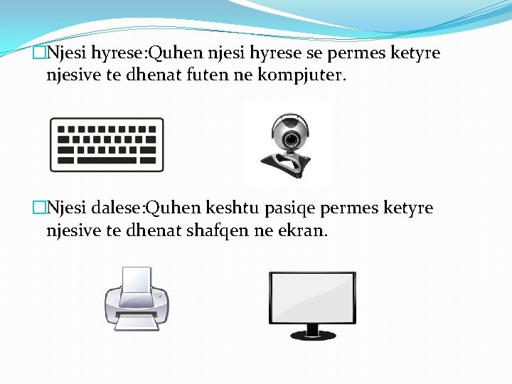 �Njesi hyrese: Quhen njesi hyrese se permes ketyre njesive te dhenat futen ne kompjuter. �Njesi hyrese: Quhen njesi hyrese se permes ketyre njesive te dhenat futen ne kompjuter.
