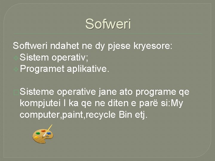 Sofweri Softweri ndahet ne dy pjese kryesore: v Sistem operativ; v Programet aplikative. �Sisteme Sofweri Softweri ndahet ne dy pjese kryesore: v Sistem operativ; v Programet aplikative. �Sisteme