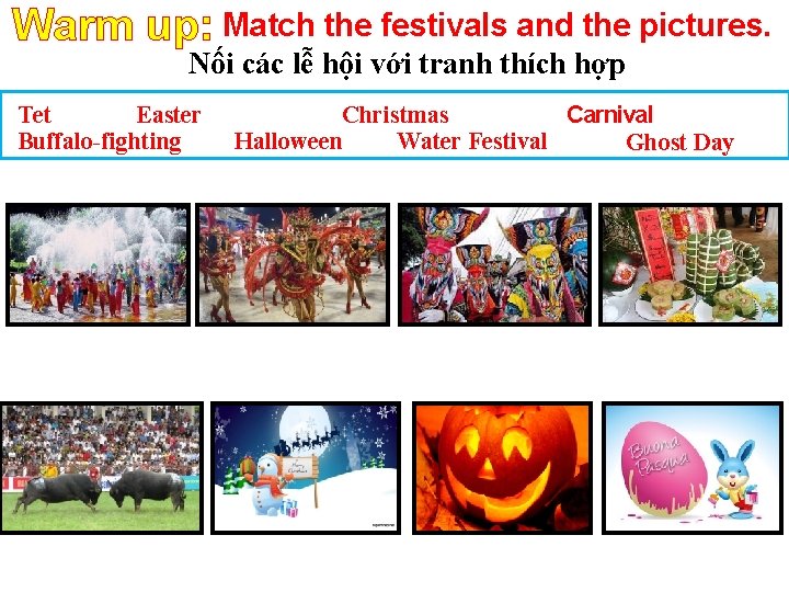 Warm up: Match the festivals and the pictures. Nối các lễ hội với tranh