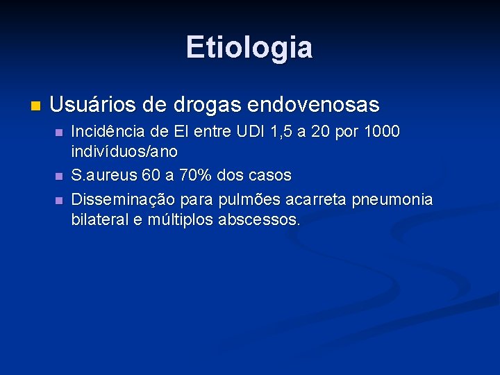 Etiologia n Usuários de drogas endovenosas n n n Incidência de EI entre UDI
