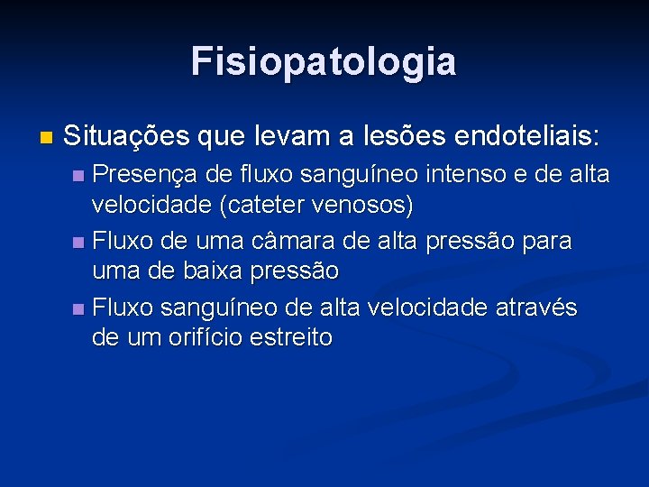 Fisiopatologia n Situações que levam a lesões endoteliais: Presença de fluxo sanguíneo intenso e