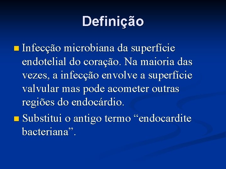 Definição n Infecção microbiana da superfície endotelial do coração. Na maioria das vezes, a