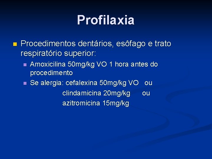 Profilaxia n Procedimentos dentários, esôfago e trato respiratório superior: n n Amoxicilina 50 mg/kg