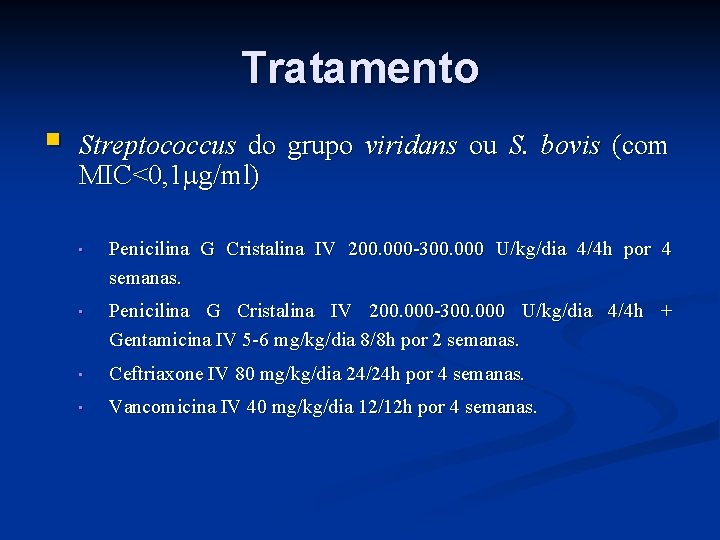 Tratamento § Streptococcus do grupo viridans ou S. bovis (com MIC<0, 1 g/ml) •