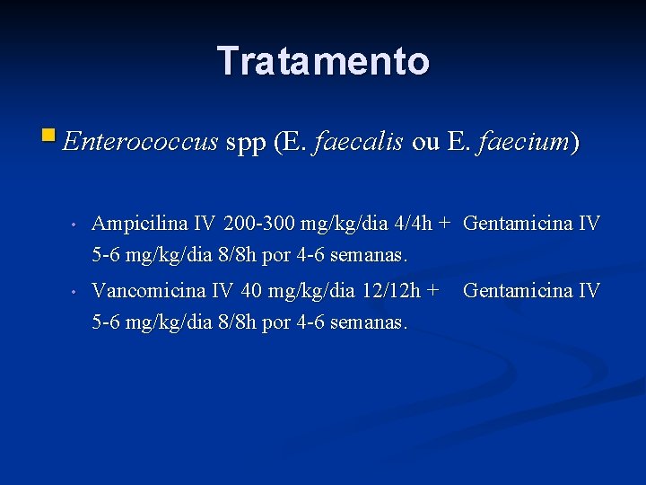 Tratamento § Enterococcus spp (E. faecalis ou E. faecium) • Ampicilina IV 200 -300