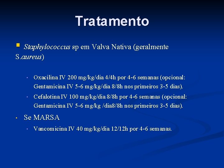 Tratamento § Staphylococcus sp em Valva Nativa (geralmente S. aureus) • • Oxacilina IV