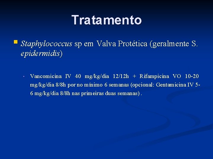 Tratamento § Staphylococcus sp em Valva Protética (geralmente S. epidermidis) • Vancomicina IV 40