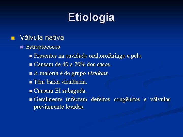 Etiologia n Válvula nativa n Estreptococos n Presentes na cavidade oral, orofaringe e pele.