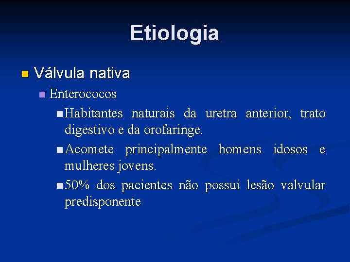 Etiologia n Válvula nativa n Enterococos n Habitantes naturais da uretra anterior, trato digestivo