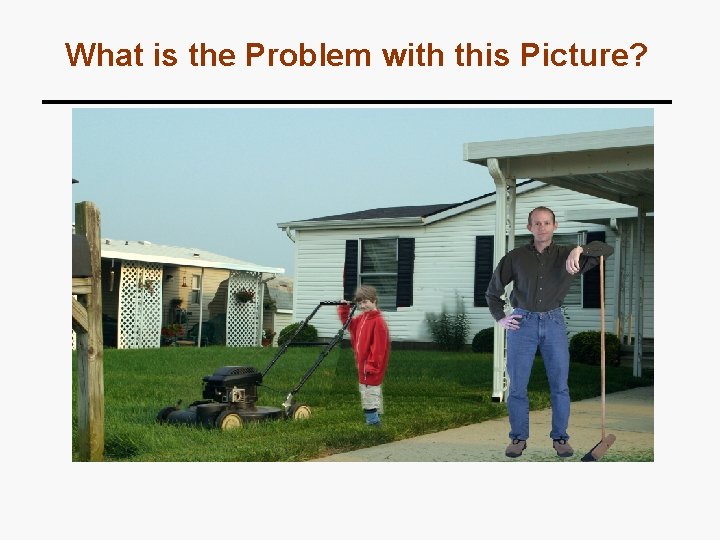 What is the Problem with this Picture? 