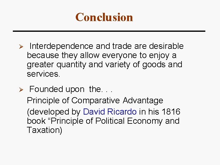 Conclusion Ø Interdependence and trade are desirable because they allow everyone to enjoy a