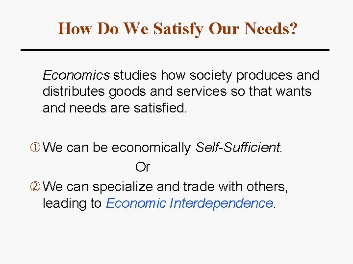 How Do We Satisfy Our Needs? Economics studies how society produces and distributes goods