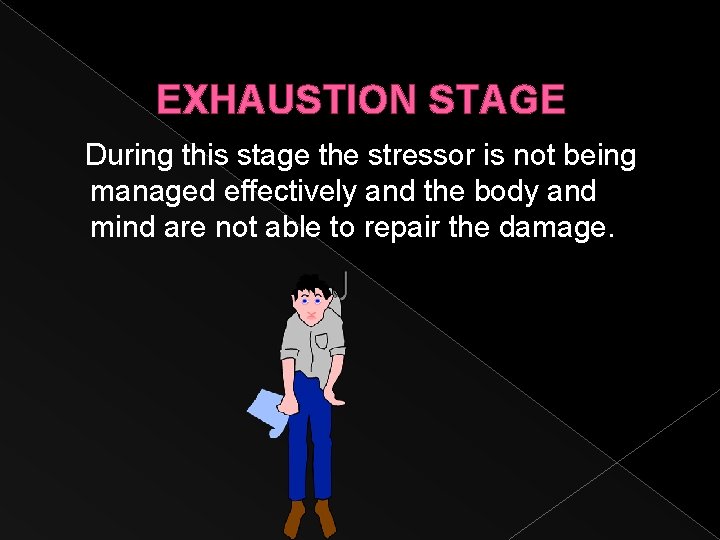 EXHAUSTION STAGE During this stage the stressor is not being managed effectively and the