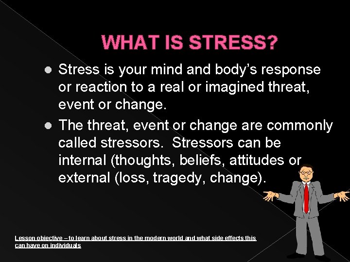 WHAT IS STRESS? Stress is your mind and body’s response or reaction to a