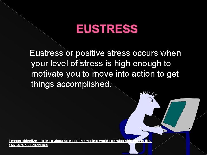 EUSTRESS Eustress or positive stress occurs when your level of stress is high enough