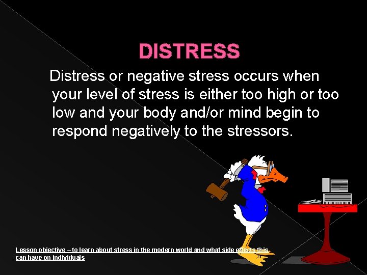 DISTRESS Distress or negative stress occurs when your level of stress is either too