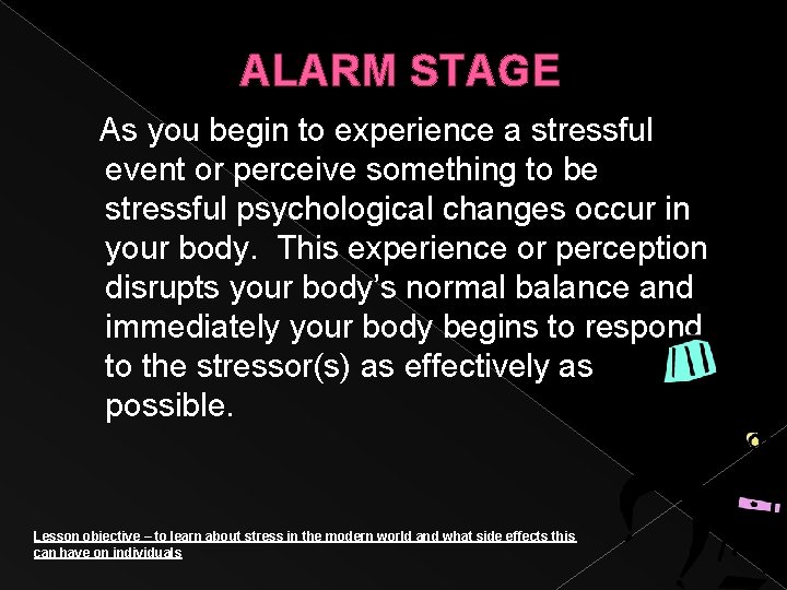 ALARM STAGE As you begin to experience a stressful event or perceive something to