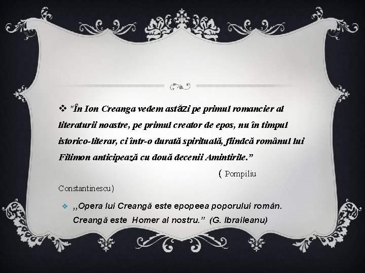 v "În Ion Creanga vedem astăzi pe primul romancier al literaturii noastre, pe primul