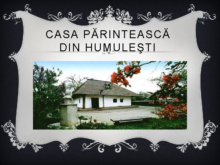 CASA PĂRINTEASCĂ DIN HUMULEŞTI 