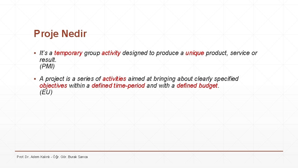 Proje Nedir ▪ It’s a temporary group activity designed to produce a unique product,