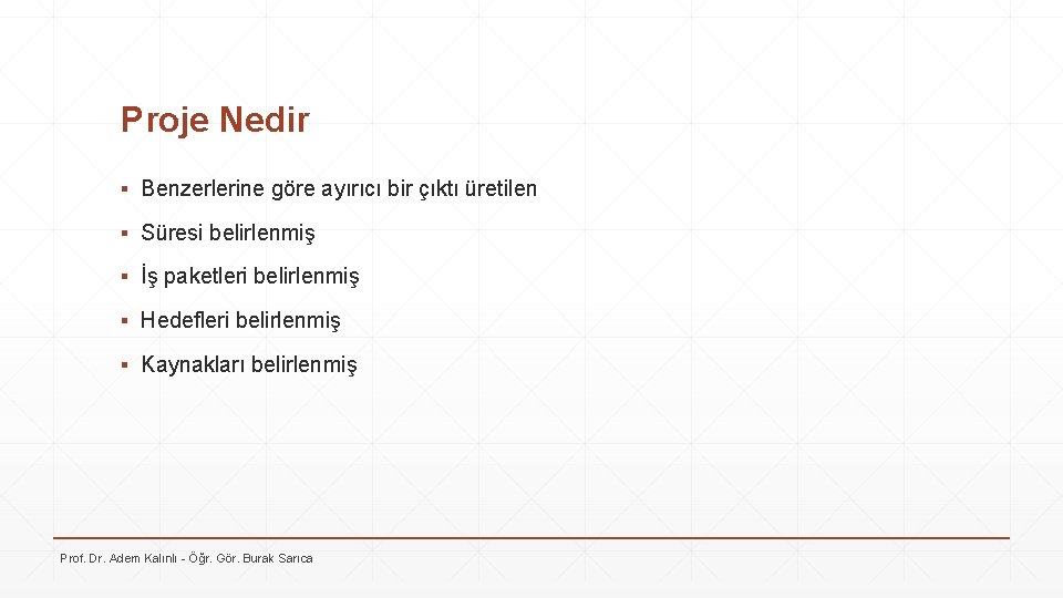 Proje Nedir ▪ Benzerlerine göre ayırıcı bir çıktı üretilen ▪ Süresi belirlenmiş ▪ İş