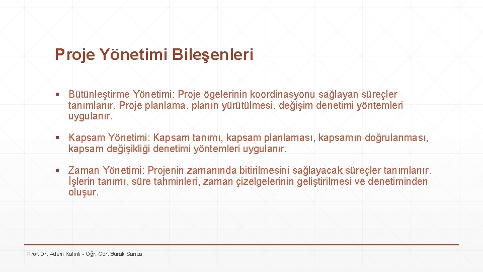 Proje Yönetimi Bileşenleri § Bütünleştirme Yönetimi: Proje ögelerinin koordinasyonu sağlayan süreçler tanımlanır. Proje planlama,