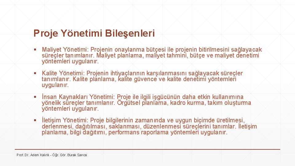 Proje Yönetimi Bileşenleri § Maliyet Yönetimi: Projenin onaylanma bütçesi ile projenin bitirilmesini sağlayacak süreçler