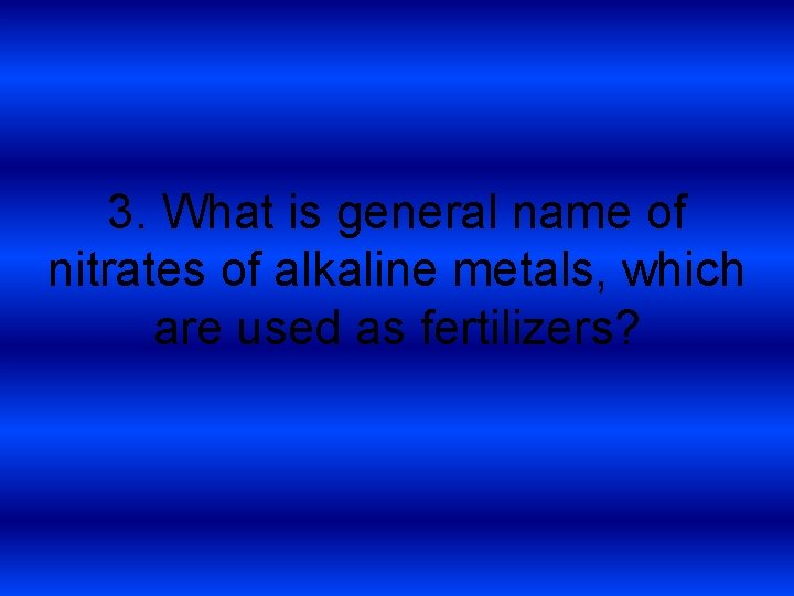 3. What is general name of nitrates of alkaline metals, which are used as