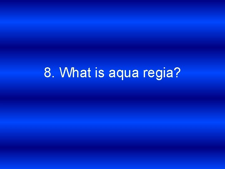 8. What is aqua regia? 