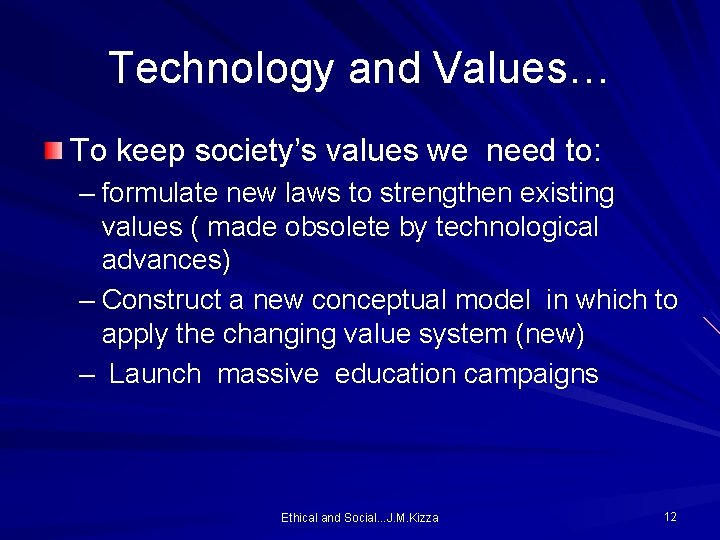Technology and Values… To keep society’s values we need to: – formulate new laws